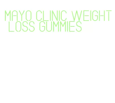 mayo clinic weight loss gummies