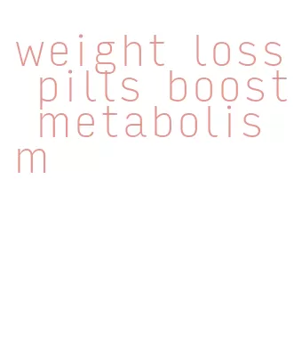 weight loss pills boost metabolism