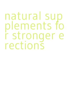 natural supplements for stronger erections