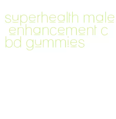 superhealth male enhancement cbd gummies