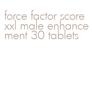 force factor score xxl male enhancement 30 tablets