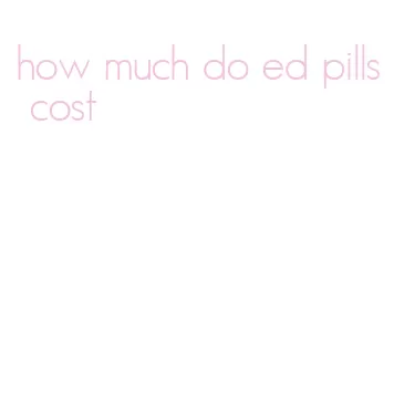 how much do ed pills cost