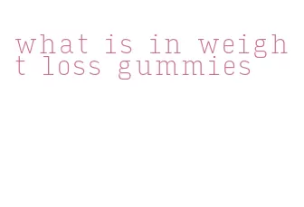 what is in weight loss gummies