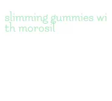slimming gummies with morosil