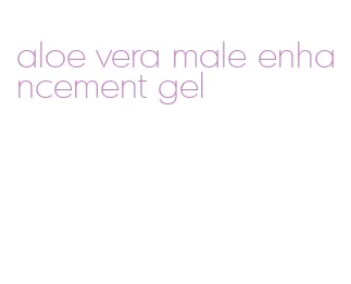 aloe vera male enhancement gel