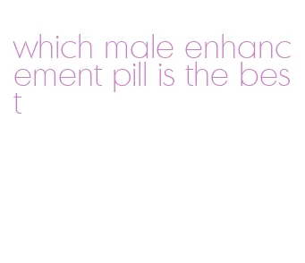 which male enhancement pill is the best