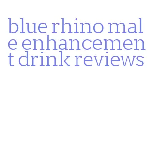 blue rhino male enhancement drink reviews