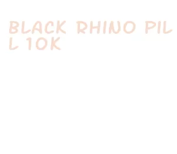 black rhino pill 10k