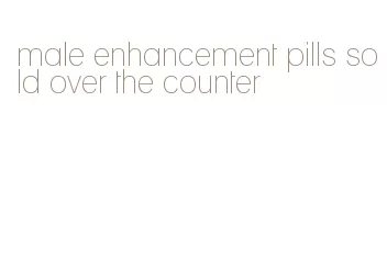 male enhancement pills sold over the counter