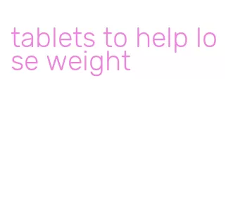 tablets to help lose weight
