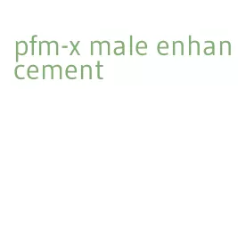 pfm-x male enhancement