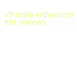 v9 male enhancement reviews