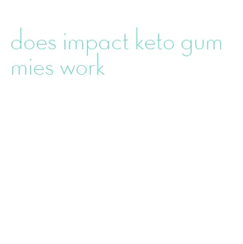 does impact keto gummies work