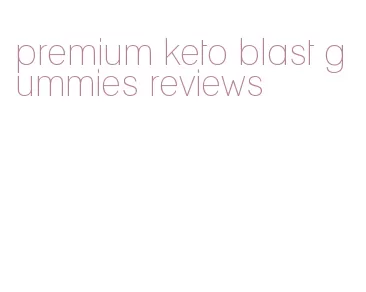 premium keto blast gummies reviews