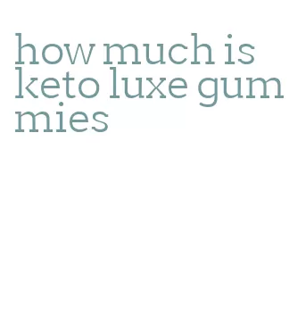 how much is keto luxe gummies