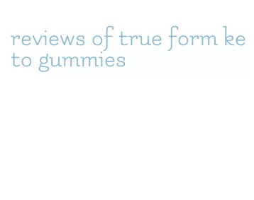 reviews of true form keto gummies