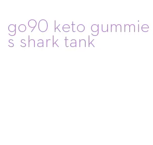 go90 keto gummies shark tank