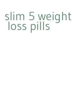 slim 5 weight loss pills