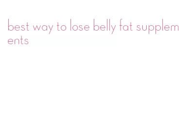 best way to lose belly fat supplements