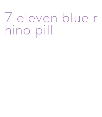 7 eleven blue rhino pill