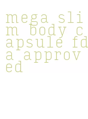 mega slim body capsule fda approved