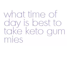 what time of day is best to take keto gummies