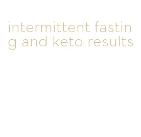 intermittent fasting and keto results