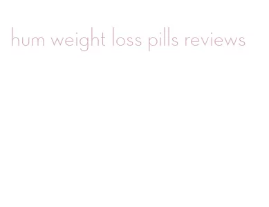 hum weight loss pills reviews