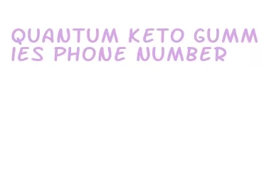 quantum keto gummies phone number