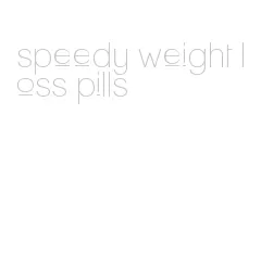 speedy weight loss pills