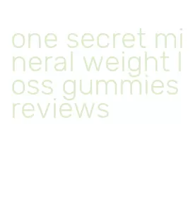 one secret mineral weight loss gummies reviews