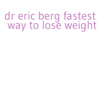 dr eric berg fastest way to lose weight