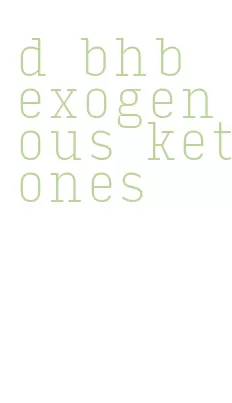 d bhb exogenous ketones