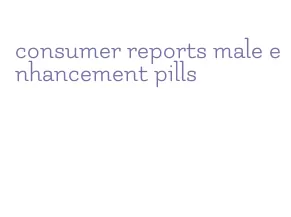 consumer reports male enhancement pills