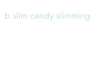 b slim candy slimming