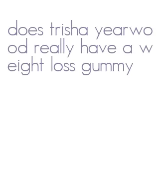 does trisha yearwood really have a weight loss gummy