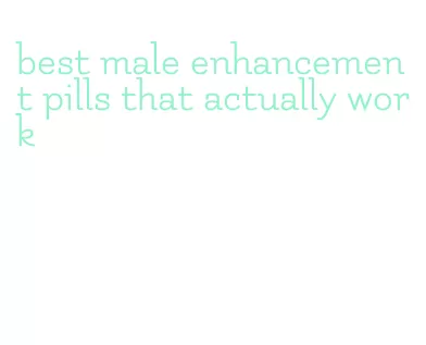 best male enhancement pills that actually work