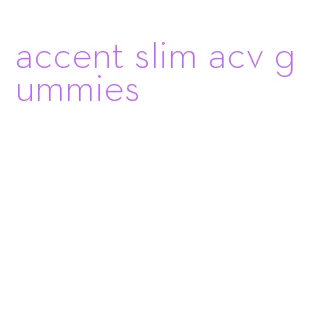 accent slim acv gummies