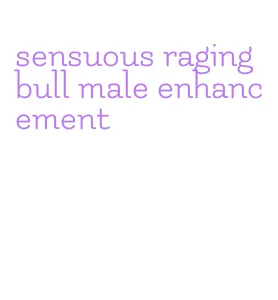 sensuous raging bull male enhancement