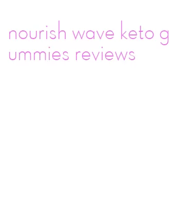 nourish wave keto gummies reviews