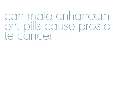 can male enhancement pills cause prostate cancer