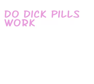 do dick pills work