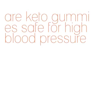 are keto gummies safe for high blood pressure