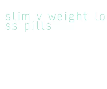 slim v weight loss pills
