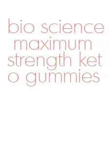 bio science maximum strength keto gummies