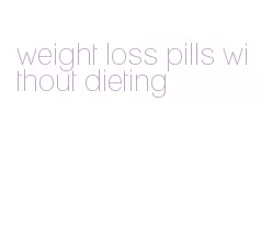weight loss pills without dieting