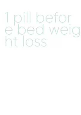 1 pill before bed weight loss