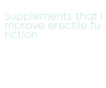 supplements that improve erectile function