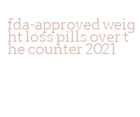 fda-approved weight loss pills over the counter 2021