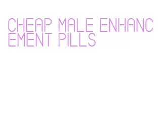 cheap male enhancement pills